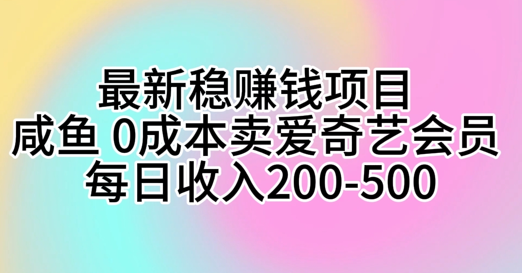 最新稳赚钱项目 咸鱼 0成本卖爱奇艺会员 每日收入200-500 - 学咖网-学咖网