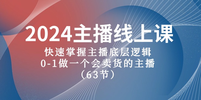 2024主播线上课，快速掌握主播底层逻辑，0-1做一个会卖货的主播（63节课 - 学咖网-学咖网