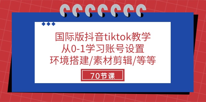 国际版抖音tiktok教学：从0-1学习账号设置/环境搭建/素材剪辑/等等/70节 - 学咖网-学咖网