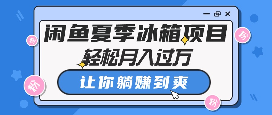 闲鱼夏季冰箱项目，轻松月入过万，让你躺赚到爽 - 学咖网-学咖网