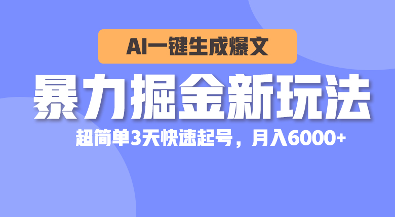 暴力掘金新玩法，AI一键生成爆文，超简单3天快速起号，月入6000+ - 学咖网-学咖网