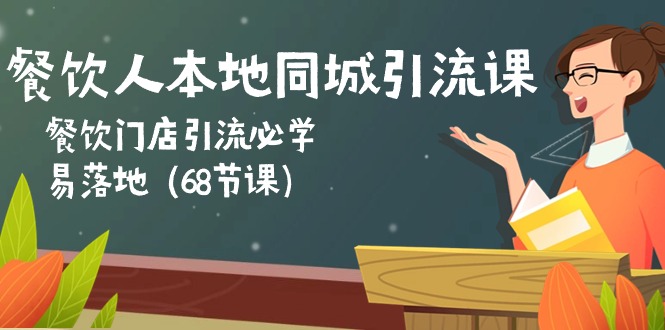 餐饮人本地同城引流课：餐饮门店引流必学，易落地（68节课） - 学咖网-学咖网