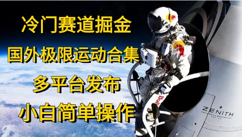 冷门赛道掘金，国外极限运动视频合集，多平台发布，小白简单操作 - 学咖网-学咖网