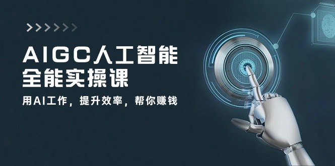 AIGC 人工智能全能实操课：用AI工作，提升效率，帮你赚钱（33节课） - 学咖网-学咖网