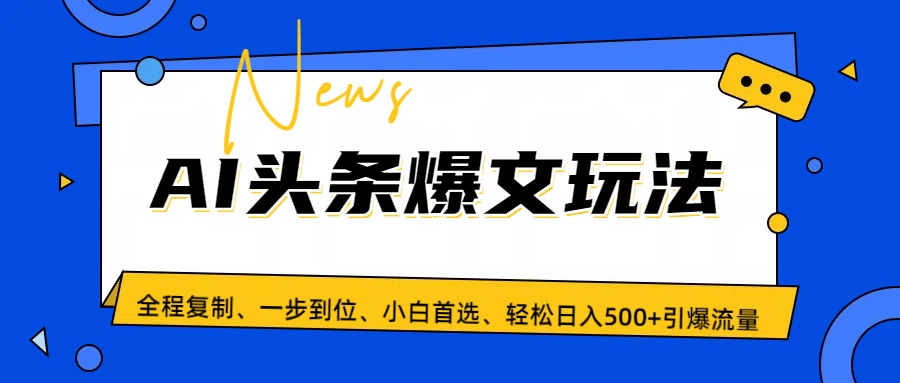 Ai头条爆文玩法，引爆流量全程只需复制粘贴，轻松日入500+，小白首选 - 学咖网-学咖网