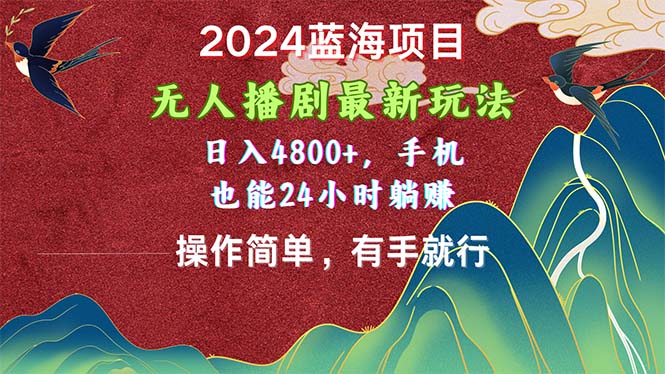 2024蓝海项目，无人播剧最新玩法，日入4800+，手机也能操作简单有手就行 - 学咖网-学咖网