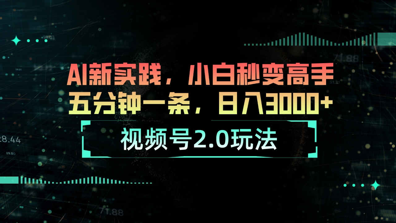 视频号2.0玩法 AI新实践，小白秒变高手五分钟一条，日入3000+ - 学咖网-学咖网