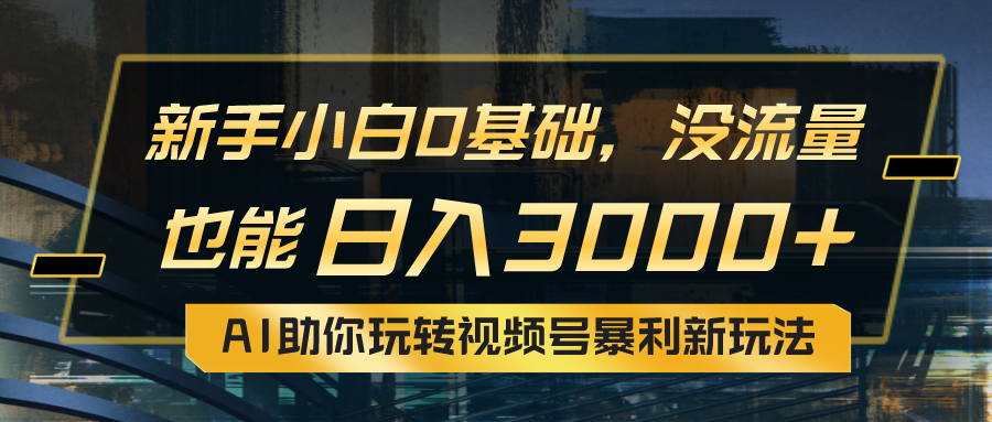 小白0基础，没流量也能日入3000+：AI助你玩转视频号暴利新玩法 - 学咖网-学咖网