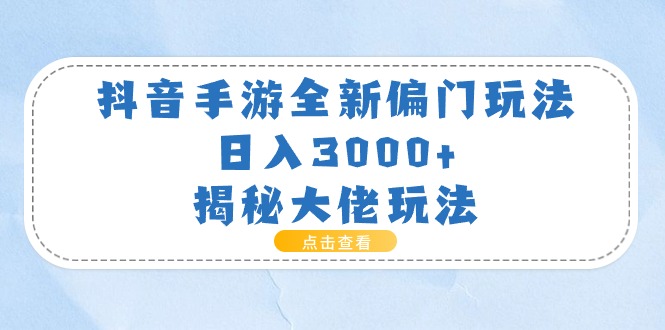 抖音手游全新偏门玩法，日入3000+，揭秘大佬玩法 - 学咖网-学咖网