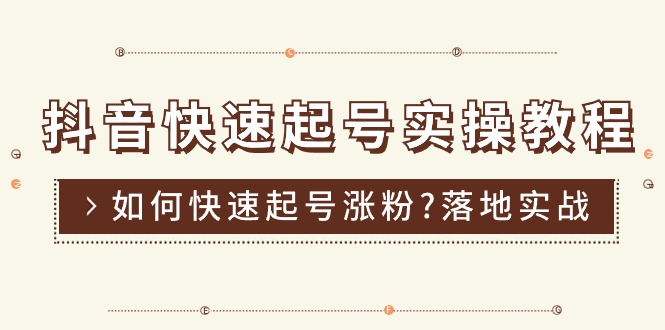 抖音快速起号实操教程，如何快速起号涨粉?落地实战涨粉教程来了 (16节) - 学咖网-学咖网