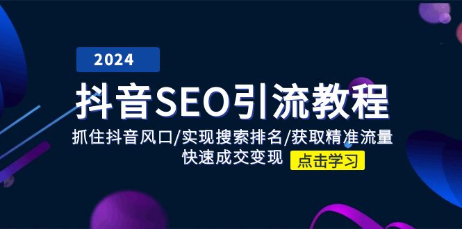 抖音 SEO引流教程：抓住抖音风口/实现搜索排名/获取精准流量/快速成交变现 - 学咖网-学咖网