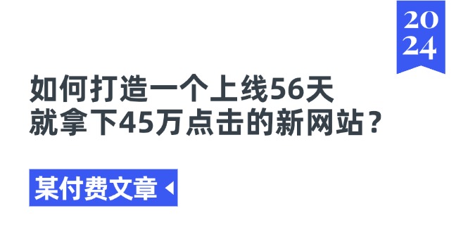 某付费文章《如何打造一个上线56天就拿下45万点击的新网站？》 - 学咖网-学咖网