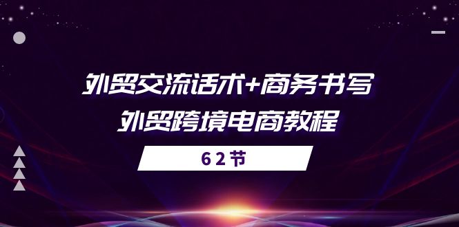 外贸 交流话术+ 商务书写-外贸跨境电商教程（56节课） - 学咖网-学咖网