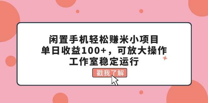 闲置手机轻松赚米小项目，单日收益100+，可放大操作，工作室稳定运行 - 学咖网-学咖网