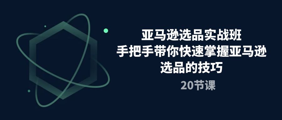 亚马逊选品实战班，手把手带你快速掌握亚马逊选品的技巧（20节课） - 学咖网-学咖网