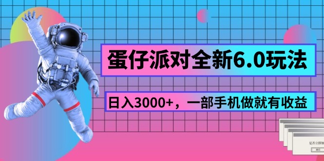 蛋仔派对全新6.0玩法，，日入3000+，一部手机做就有收益 - 学咖网-学咖网