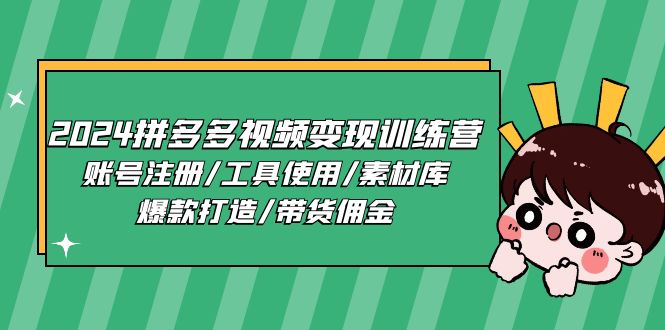 2024拼多多视频变现训练营，账号注册/工具使用/素材库/爆款打造/带货佣金 - 学咖网-学咖网