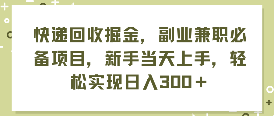 快递回收掘金，副业兼职必备项目，新手当天上手，轻松实现日入300＋ - 学咖网-学咖网