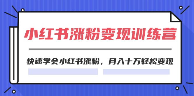 2024小红书涨粉变现训练营，快速学会小红书涨粉，月入十万轻松变现(40节) - 学咖网-学咖网