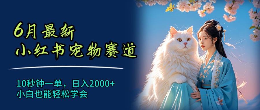 6月最新小红书宠物赛道，10秒钟一单，日入2000+，小白也能轻松学会 - 学咖网-学咖网