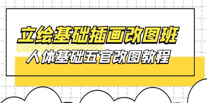 立绘基础-插画改图班【第1期】：人体基础五官改图教程- 37节视频+课件 - 学咖网-学咖网