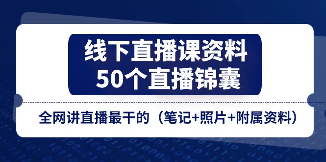 线下直播课资料、50个-直播锦囊，全网讲直播最干的（笔记+照片+附属资料） - 学咖网-学咖网