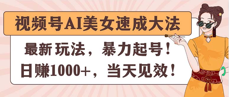 视频号AI美女速成大法，暴力起号，日赚1000+，当天见效 - 学咖网-学咖网