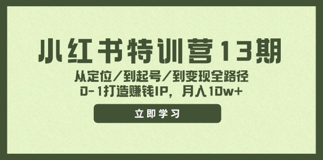 小红书特训营13期，从定位/到起号/到变现全路径，0-1打造赚钱IP，月入10w+ - 学咖网-学咖网