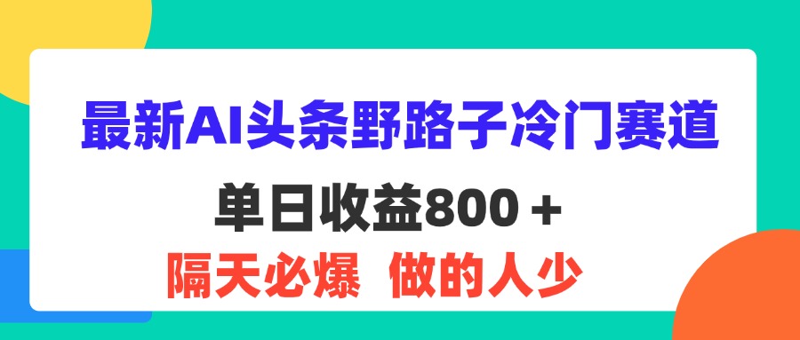 最新AI头条野路子冷门赛道，单日800＋ 隔天必爆，适合小白 - 学咖网-学咖网