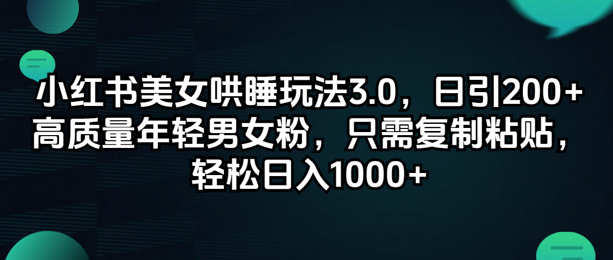 小红书哄睡秘籍3.0：一键复制粘贴，日吸粉200+高质量年轻族群，轻松实现日赚千元新风尚 - 学咖网-学咖网