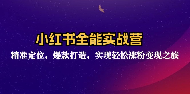 小红书全能实战训练营：精准市场定位，揭秘爆款打造秘籍，开启轻松涨粉与变现之旅 - 学咖网-学咖网