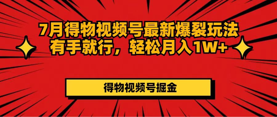 7月得物视频号最新爆裂玩法有手就行，轻松月入1W+ - 学咖网-学咖网