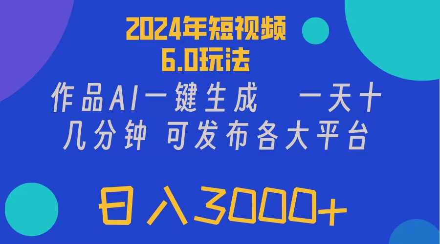 2024年短视频6.0玩法，作品AI一键生成，可各大短视频同发布。轻松日入3000+ - 学咖网-学咖网