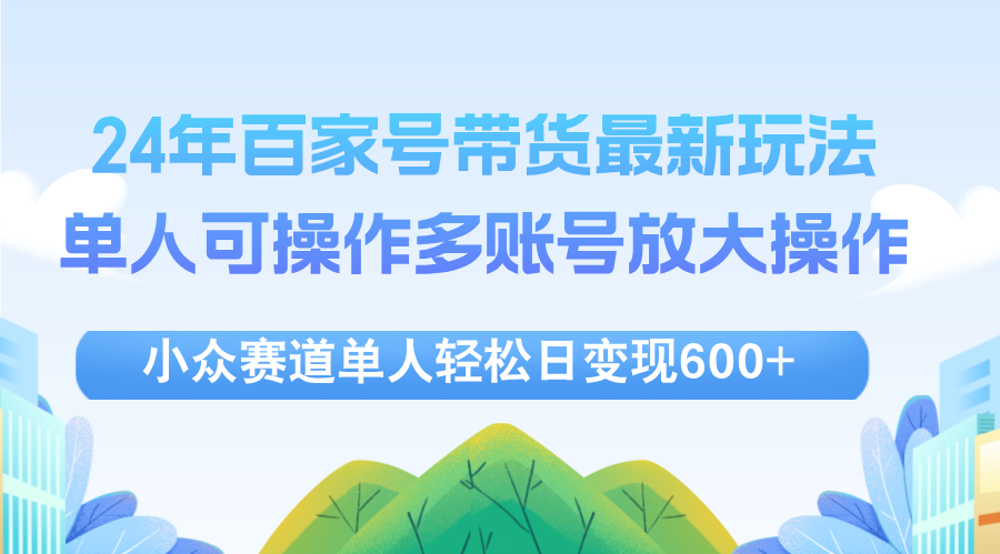 "2024年百家号视频带货革新策略：单人高效管理多账号，轻松实现日入600+的带货新纪元" - 学咖网-学咖网