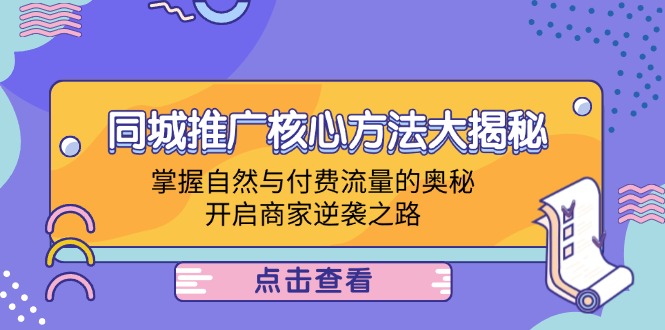 同城推广核心方法大揭秘：掌握自然与付费流量的奥秘，开启商家逆袭之路 - 学咖网-学咖网