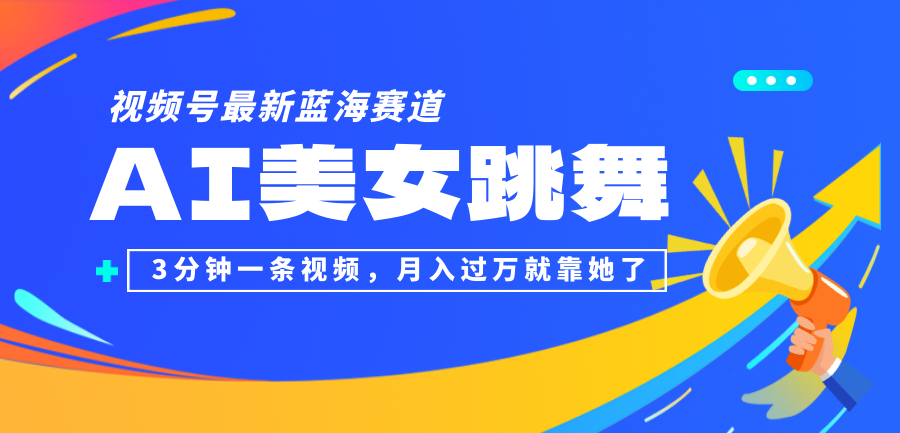 视频号最新蓝海赛道，AI美女跳舞，3分钟一条视频，月入过万就靠她了 - 学咖网-学咖网