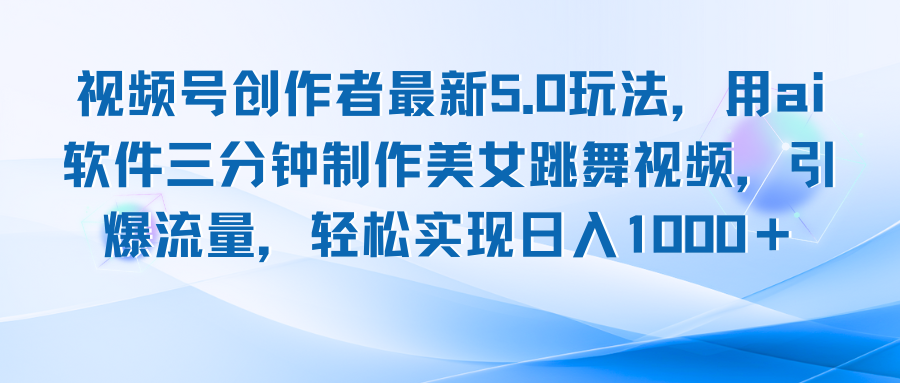 视频号创作者5.0革新玩法揭秘：AI软件助力，三分钟打造美女跳舞视频，日赚千元不再是梦 - 学咖网-学咖网