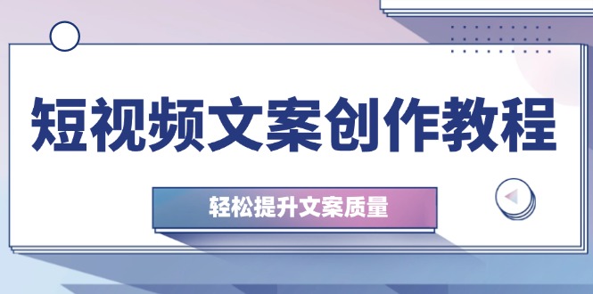 短视频文案创作教程：从钉子思维到实操结构整改，轻松提升文案质量 - 学咖网-学咖网