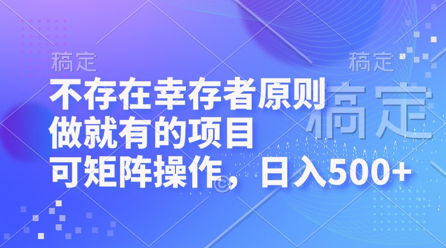 不存在幸存者原则，做就有的项目，可矩阵操作，日入500+ - 学咖网-学咖网