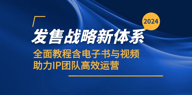 2024发售战略新体系，全面教程含电子书与视频，助力IP团队高效运营 - 学咖网-学咖网