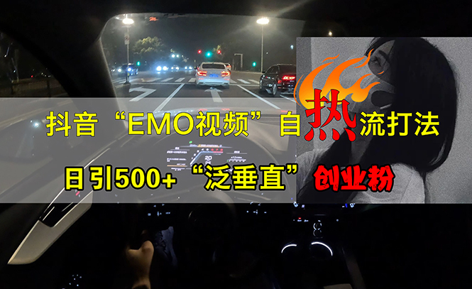 抖音EMO视频自热打法，日引500+“泛垂直”创业粉 - 学咖网-学咖网