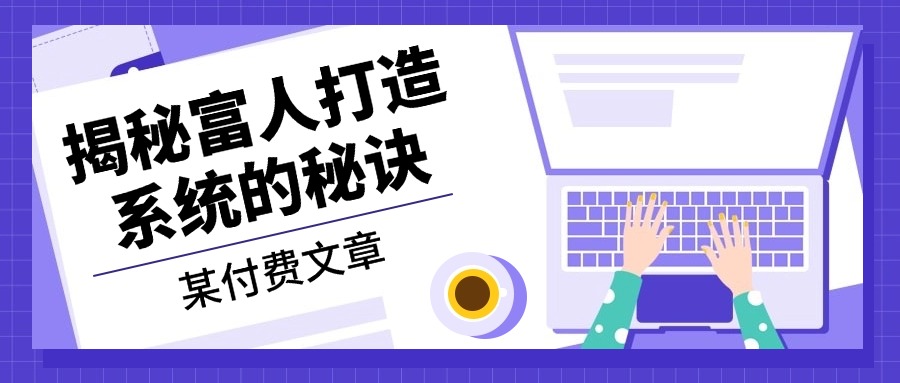 某付费文章：《揭秘富人打造系统的秘诀》 - 学咖网-学咖网