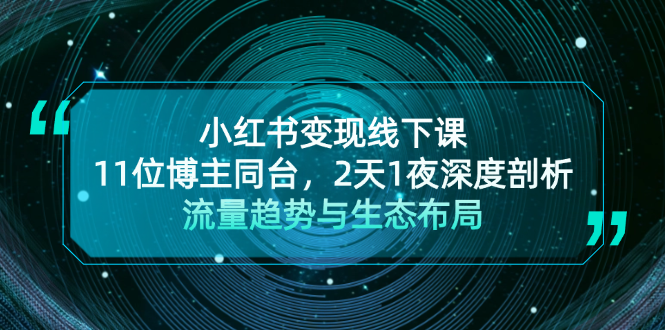 小红书变现线下课！11位博主同台，2天1夜深度剖析流量趋势与生态布局 - 学咖网-学咖网