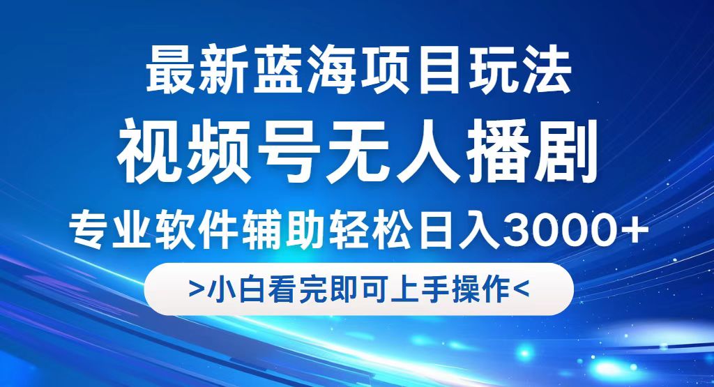 视频号新趋势：无人直播剧集，轻松实现日赚3000+的最新蓝海商机 - 学咖网-学咖网