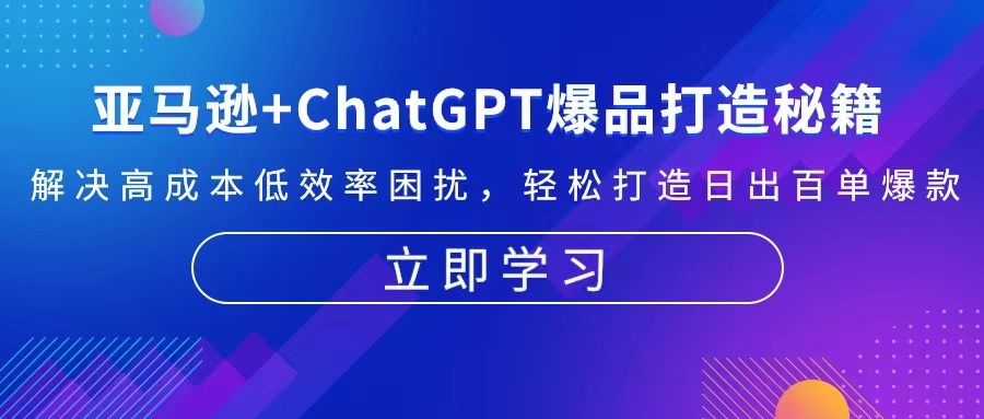 亚马逊+ChatGPT爆品打造秘籍：解决高成本低效率困扰 轻松打造日出百单爆款 - 学咖网-学咖网