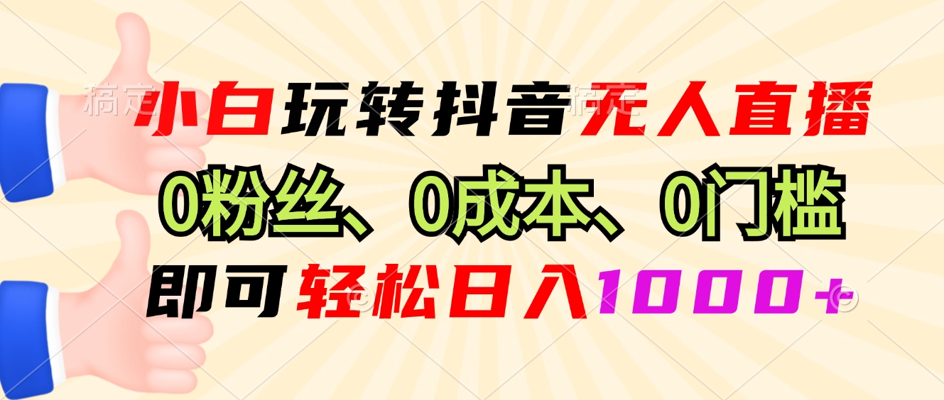 小白玩转抖音无人直播，0粉丝、0成本、0门槛，轻松日入1000+ - 学咖网-学咖网