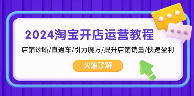 2024淘宝开店运营教程：店铺诊断/直通车/引力魔方/提升店铺销量/快速盈利 - 学咖网-学咖网