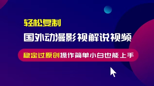 轻松复制国外动漫影视解说视频，无脑搬运稳定过原创，操作简单小白也能上手 - 学咖网-学咖网