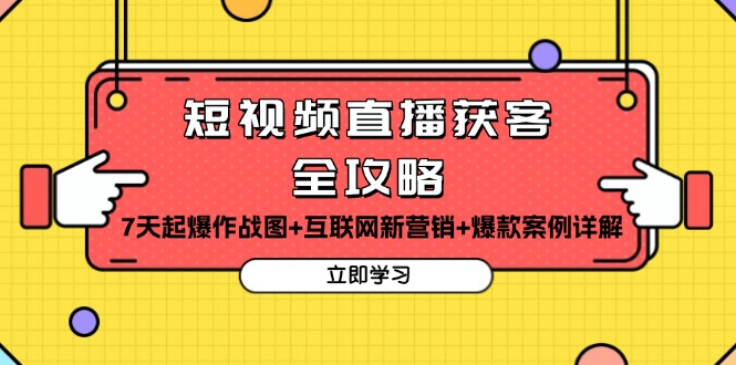 短视频直播获客全攻略：7天起爆作战图+互联网新营销+爆款案例详解 - 学咖网-学咖网