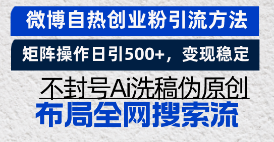 微博自热创业粉引流方法，矩阵操作日引500+，变现稳定，不封号Ai洗稿伪原创 - 学咖网-学咖网